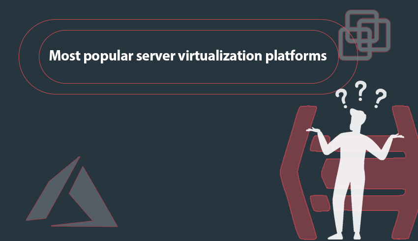 Do you know what are the most popular platforms of server virtualization?