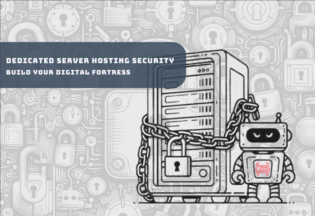 Dedicated Server Hosting Security: Build Your Digital Fortress