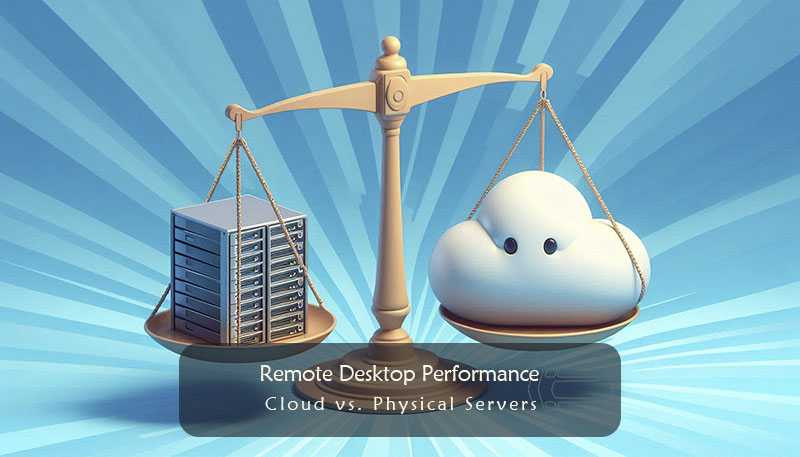 Weighing the Options: Cloud vs. Physical Servers for Optimal remote desktop Performance