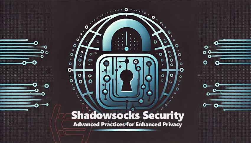 Unlocking Shadowsocks Security with advanced practices and a robust infrastructure.